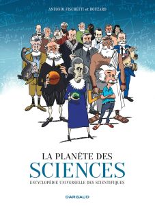 La planète des sciences. Encyclopédie universelle des scientifiques - Fischetti Antonio - Bouzard Guillaume