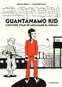 Guantanamo kid. L'histoire vraie de Mohammed El-Gorani - Tubiana Jérôme - Franc Alexandre