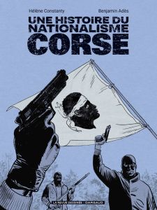 Une histoire du nationalisme corse - Constanty Hélène - Adès Benjamin