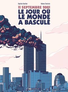 11 septembre 2001, le jour où le monde a basculé - Bouthier Baptiste - Chochois Héloïse