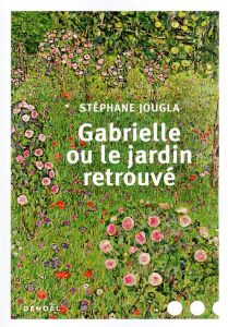 Gabrielle ou le jardin retrouvé - Jougla Stéphane