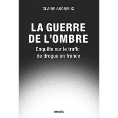 La guerre de l'ombre. Le livre noir du trafic de drogue en France - Andrieux Claire