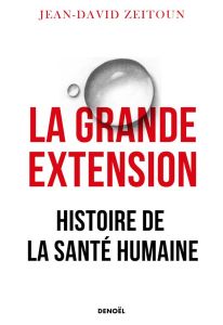 La grande extension. Histoire de la santé humaine - Zeitoun Jean-David