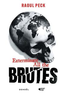 Exterminate all the brutes - Peck Raoul - Lindqvist Sven - Dunbar-Ortiz Roxanne