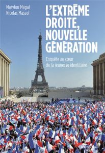 L'extrême droite, nouvelle génération - Massol Nicolas - Magal Marylou