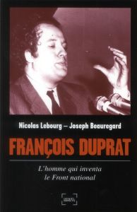 François Duprat, l'homme qui inventa le Front National - Lebourg Nicolas - Beauregard Joseph
