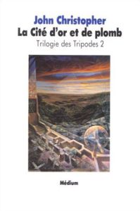 La Trilogie des tripodes N° 2 : La Cité d'or et de plomb - Christopher John