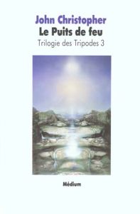 La Trilogie des tripodes N° 3 : Le Puits de feu - Christopher John