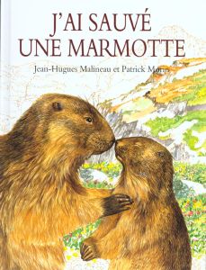 J'ai sauvé une marmotte - Malineau Jean-Hugues - Morin Patrick