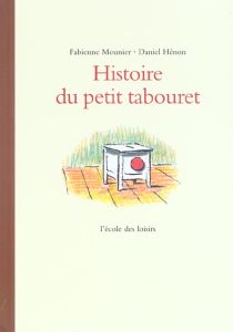 Histoire du petit tabouret - Hénon Daniel - Mounier Fabienne