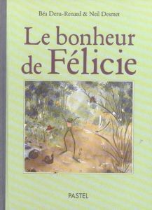 Le bonheur de Félicie - Deru-Renard Béatrice - Desmet Neil