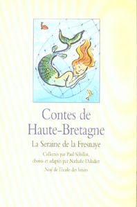 Contes de Haute-Bretagne. La Seraine de la Fresnaye - Sébillot Paul - Daladier Nathalie - Charbin Alice