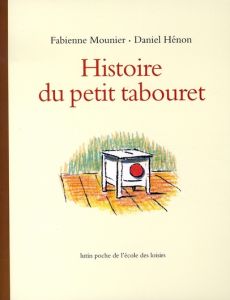 Histoire du petit tabouret - Mounier Fabienne - Hénon Daniel