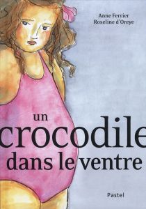 Un crocodile dans le ventre - Oreye Roseline d' - Ferrier Anne