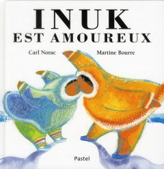 Inuk est amoureux - Bourre Martine - Norac Carl