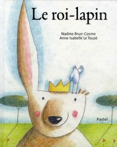 Le roi-lapin - Brun-Cosme Nadine - Le Touzé Anne-Isabelle