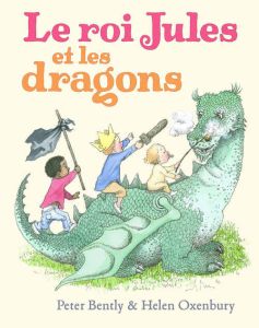 Le roi Jules et les dragons - Bently Peter - Oxenbury Helen - Lager Claude
