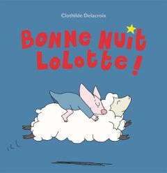 Bonne nuit Lolotte - Delacroix Clothilde