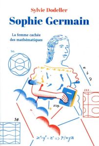 Sophie Germain. La femme cachée des mathématiques - Dodeller Sylvie - Billaudeau Julien