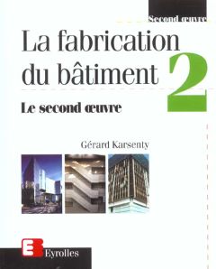 La fabrication du bâtiment. Tome 2, Le second oeuvre - Karsenty Gérard