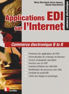 APPLICATIONS EDI SUR L'INTERNET. Commerce électronique B to B - Agnoux Hervé - Chiaramonti Claude - Marchand Rémy