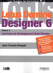 Lotus Domino Designer 6. Tome 1, Les bases du développement Notes/Domino - Rouquié Jean-François