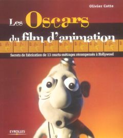 Les Oscars du film d'animation. Secrets de fabrication de 13 courts-métrages récompensés à Hollywood - Cotte Olivier