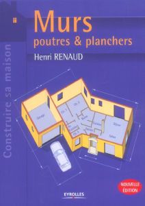 Murs . Poutres et planchers, 2e édition - Renaud Henri