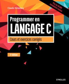 Programmer en langage C. Cours et exercices corrigés, Edition 2016 - Delannoy Claude