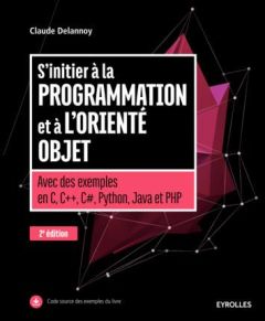 S'initier à la programmation et à l'orienté objet. Avec des exemples en C, C++, C#, Python, Java et - Delannoy Claude