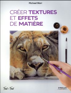 Créer textures et effets de matière - Warr Michael - Tordo Hélène - Bowling Colin - Forr