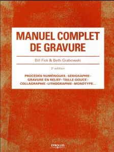 Manuel complet de gravure 2e edition - Fick Bill - Grabowski Beth - Wicky Jérôme - Guyon