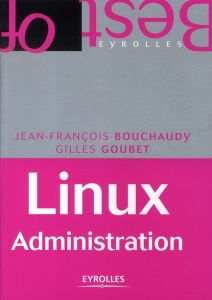 Linux Administration. 4e édition - Bouchaudy Jean-François - Goubet Gilles