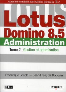 Lotus Domino 8.5 Administration. Tome 2, Gestion et optimisation - Joucla Frédérique - Rouquié Jean-François