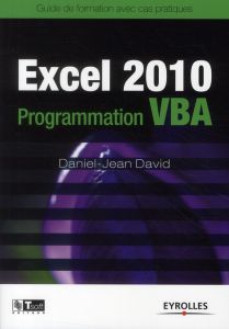 Excel 2010 Programmation VBA. Guide de formation avec cas pratiques - David Daniel-Jean