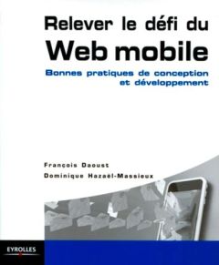 Relever le défi du Web mobile. Bonnes pratiques de conception et développement - Daoust François - Hazael-Massieux Dominique