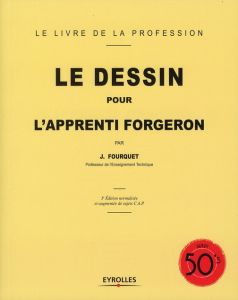 Le dessin pour l'apprenti forgeron. 3e édition - Fourquet Jean