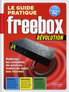 Le guide pratique Freebox révolution. Maîtrisez les centaines de services malins de votre box Intern - Zemour Patrick - Roux Ivan