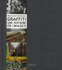 Graffiti. Une histoire en images - Fontaine Bernard