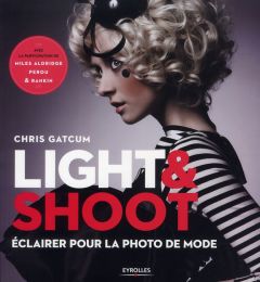 Light & Shoot. Eclairer pour la photo de mode - Gatcum Chris - Dudouble Dominique