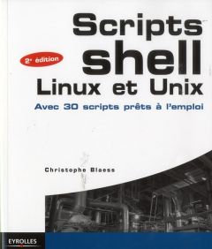 Scripts shell, linux et unix. Avec 30 scripts prêts à l'emploi, 2e édition - Blaess Christophe