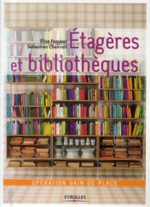 Etagères et bibliothèques. Opération gain de place - Fossoux Elise - Chevriot Sébastien
