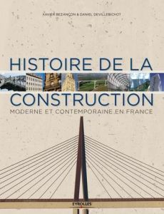 Histoire de la construction moderne et contemporaine en France - Bezançon Xavier - Devillebichot Daniel