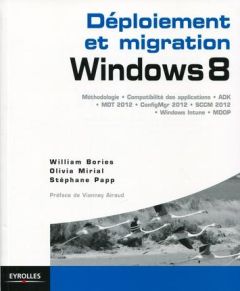 Déploiement et migration Windows 8. Méthodologie, compatibilité des applications, ADK, MDT 2012, Con - Bories William - Mirial Olivia - Papp Stéphane