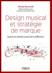 Design musical et stratégie de marque. Quand une identité sonore fait la différence ! - Boumendil Michaël - Lévy Maurice - Jarre Jean-Mich