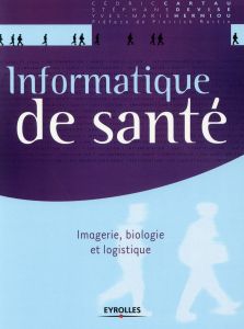 Informatique de santé. Imagerie, biologie et logistique - Cartau Cédric - Devise Stéphane - Herniou Yves-Mar