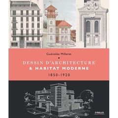 Dessin d'architecture et habitat moderne. 1850-1920 - Milleret Guénolée