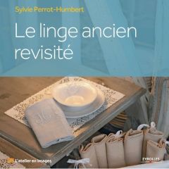 Le linge ancien revisité - Perrot-Humbert Sylvie - Huissier Olivier d'