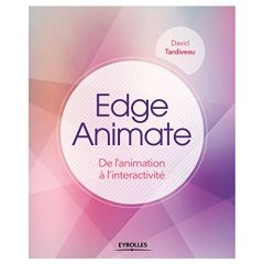 Edge Animate. De l'animation à l'interactivité - Tardiveau David - Brunet Aurore
