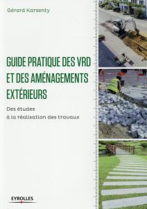 Guide pratique des VRD et aménagements extérieurs. Des études à la réalisation des travaux - Karsenty Gérard